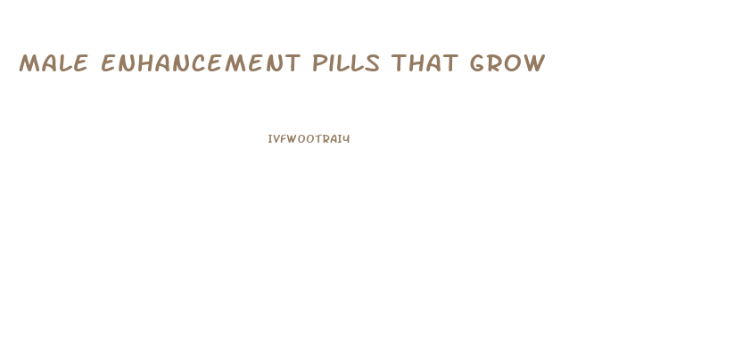 Male Enhancement Pills That Grow