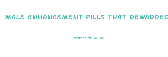 Male Enhancement Pills That Rewarded