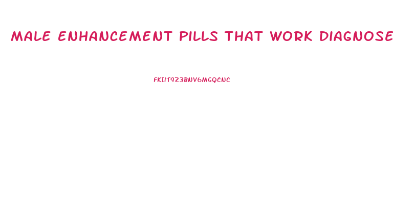 Male Enhancement Pills That Work Diagnose Treat Cure