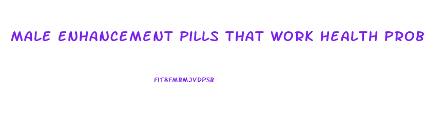 Male Enhancement Pills That Work Health Problems