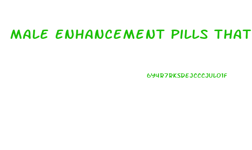 Male Enhancement Pills That Work Instantly