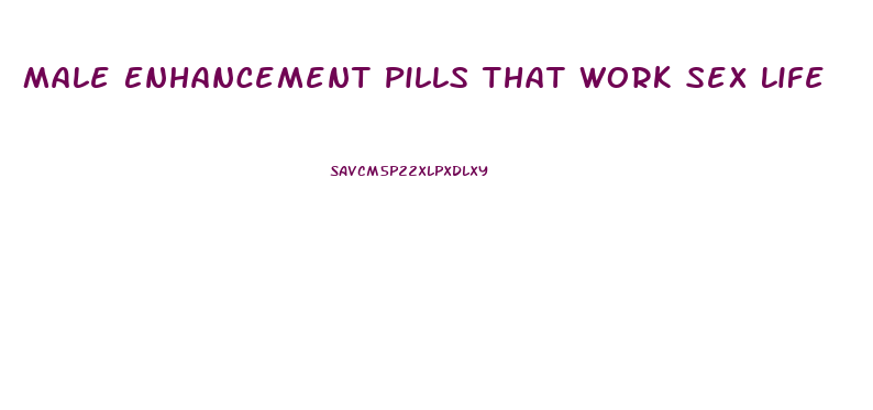 Male Enhancement Pills That Work Sex Life