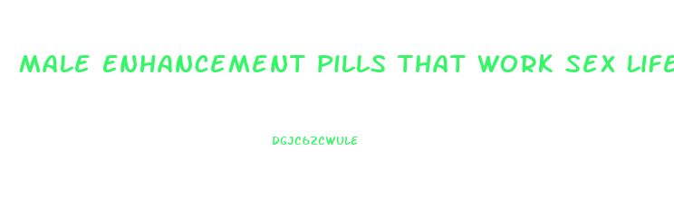 Male Enhancement Pills That Work Sex Life