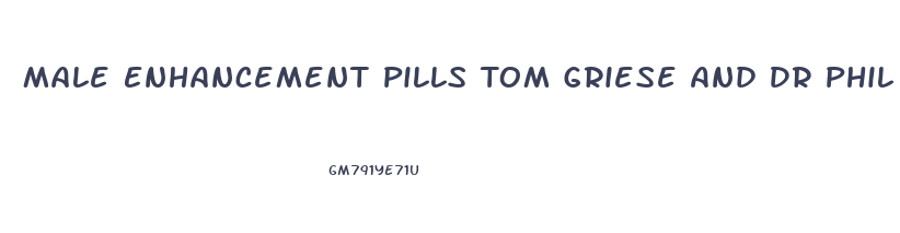 Male Enhancement Pills Tom Griese And Dr Phil