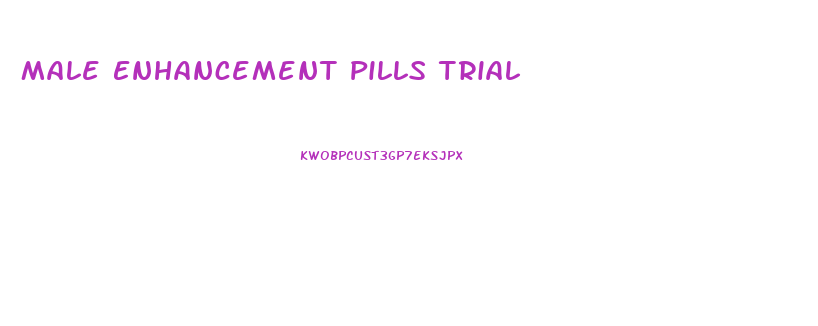 Male Enhancement Pills Trial