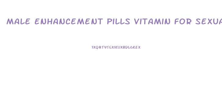 Male Enhancement Pills Vitamin For Sexually Long Time