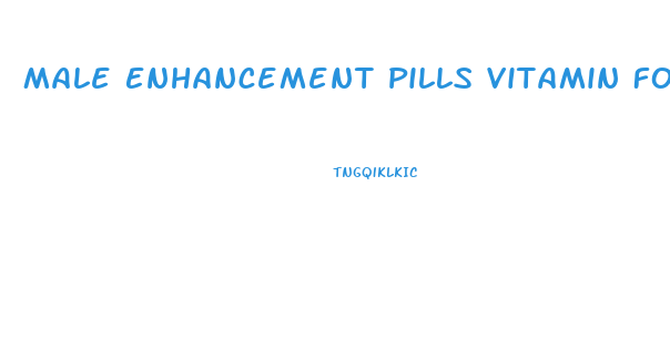 Male Enhancement Pills Vitamin For Sexually Long Time