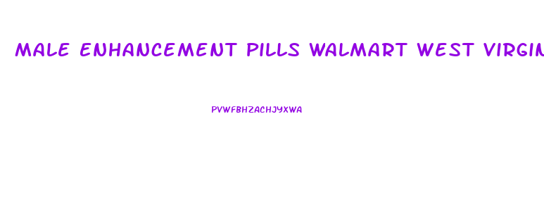 Male Enhancement Pills Walmart West Virginia