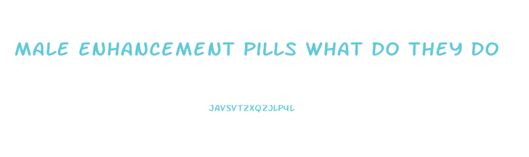 Male Enhancement Pills What Do They Do