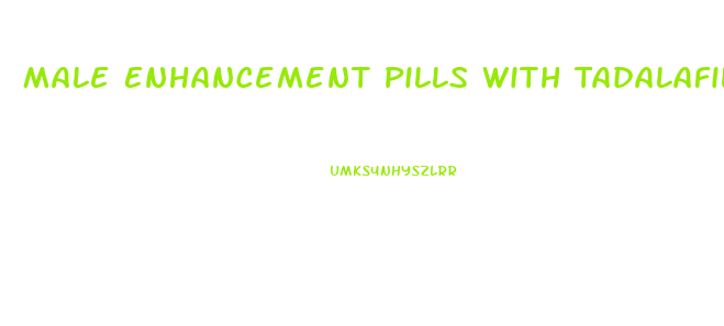 Male Enhancement Pills With Tadalafil