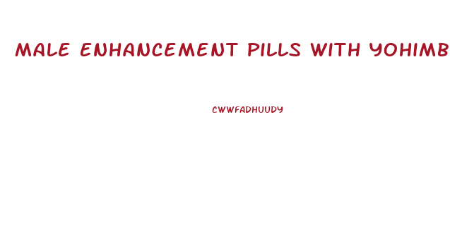 Male Enhancement Pills With Yohimbe