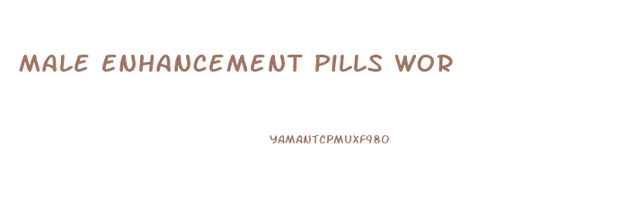 Male Enhancement Pills Wor