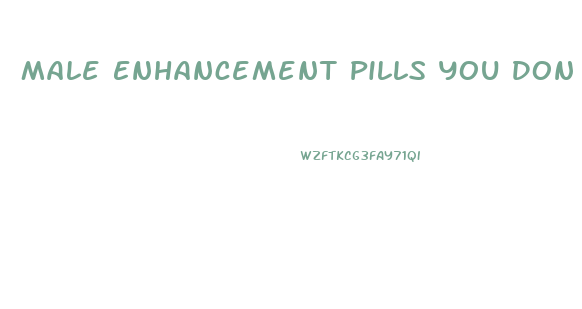 Male Enhancement Pills You Don T Have To Take Daily