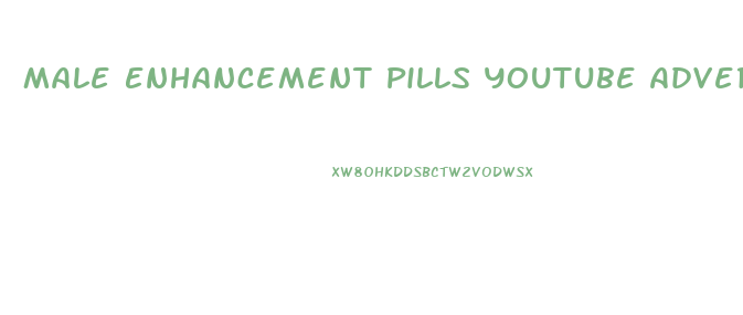Male Enhancement Pills Youtube Advertisement