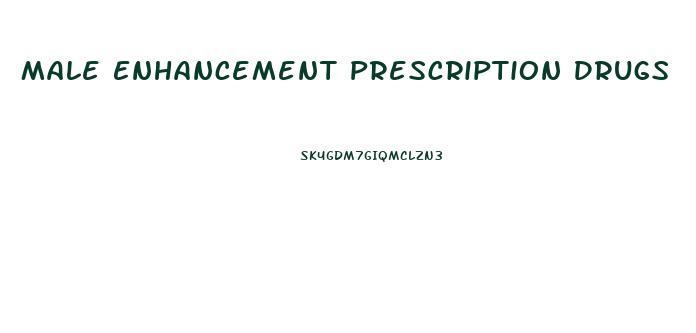 Male Enhancement Prescription Drugs