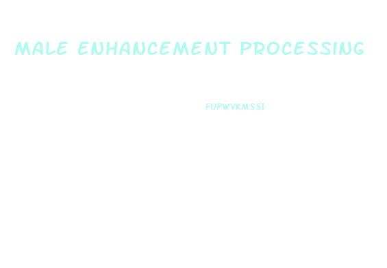 Male Enhancement Processing