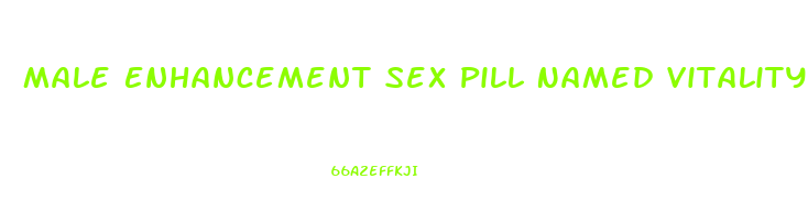 Male Enhancement Sex Pill Named Vitality