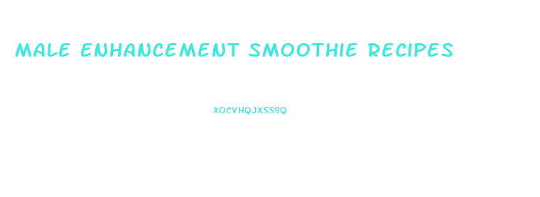 Male Enhancement Smoothie Recipes