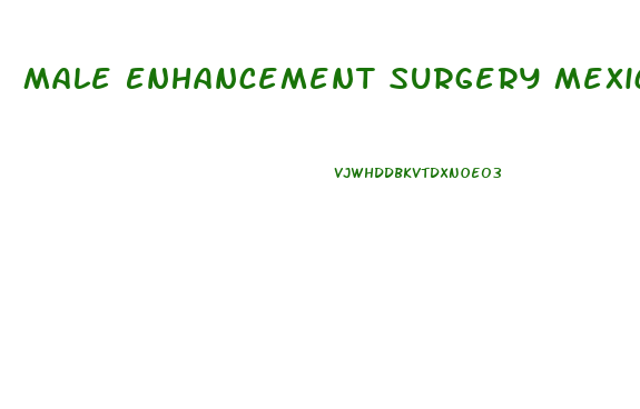 Male Enhancement Surgery Mexico