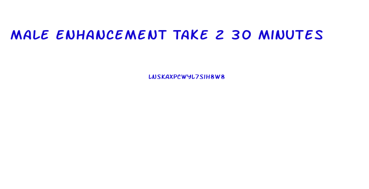 Male Enhancement Take 2 30 Minutes