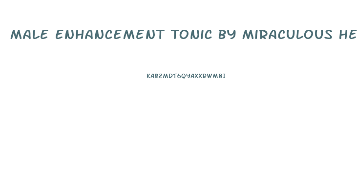 Male Enhancement Tonic By Miraculous Herbs