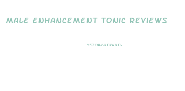 Male Enhancement Tonic Reviews