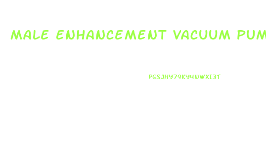 Male Enhancement Vacuum Pumps