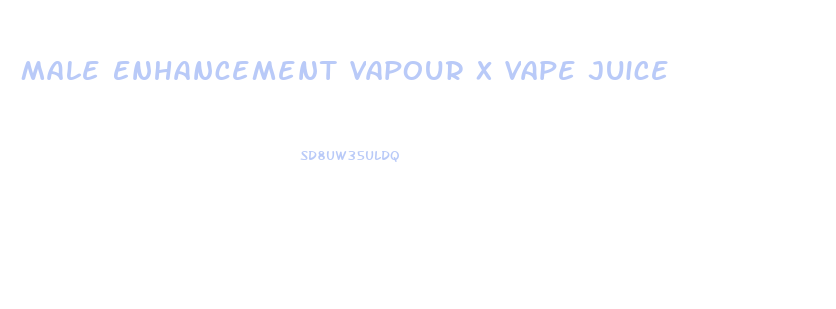 Male Enhancement Vapour X Vape Juice