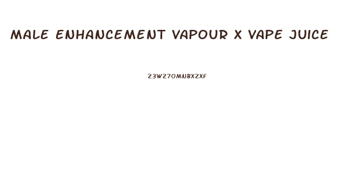Male Enhancement Vapour X Vape Juice