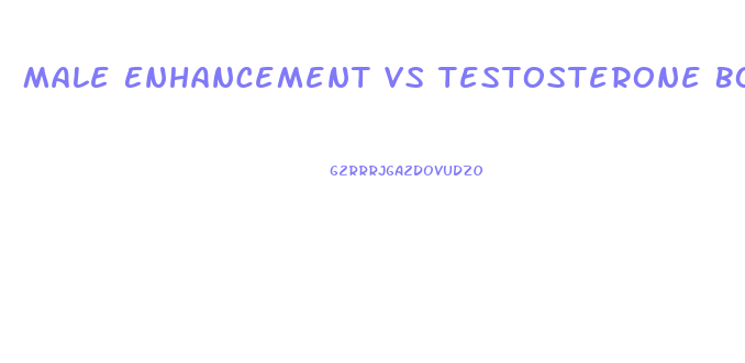 Male Enhancement Vs Testosterone Booster