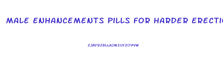 Male Enhancements Pills For Harder Erections