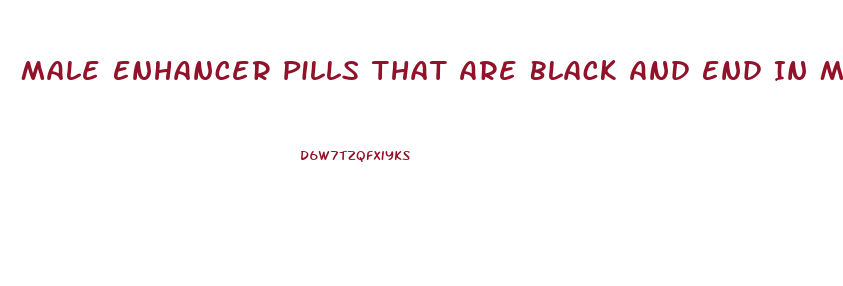 Male Enhancer Pills That Are Black And End In Max