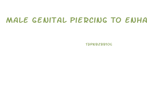 Male Genital Piercing To Enhance Pleasure