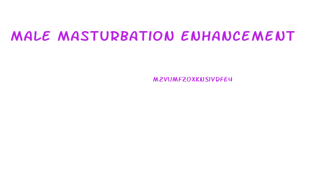Male Masturbation Enhancement
