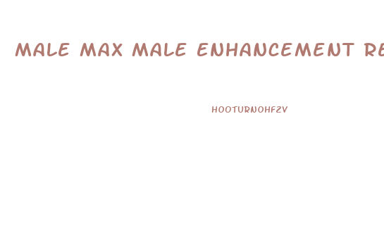 Male Max Male Enhancement Reviews