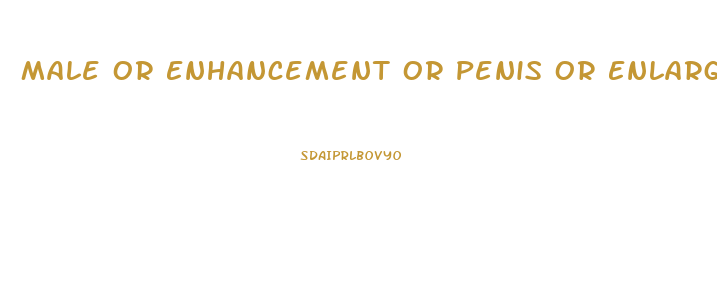 Male Or Enhancement Or Penis Or Enlargement O
