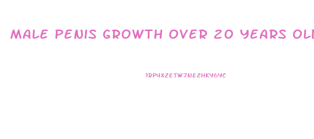 Male Penis Growth Over 20 Years Old