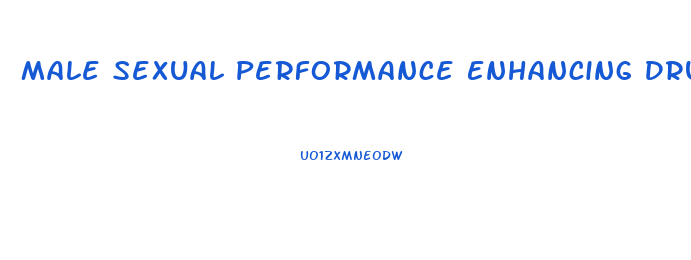 Male Sexual Performance Enhancing Drugs