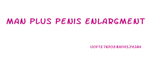 Man Plus Penis Enlargment