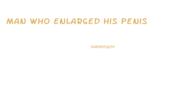 Man Who Enlarged His Penis