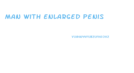 Man With Enlarged Penis