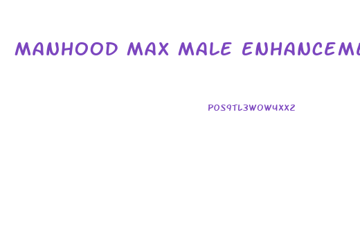 Manhood Max Male Enhancement Review