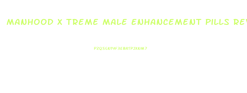 Manhood X Treme Male Enhancement Pills Reviews