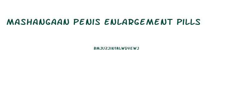 Mashangaan Penis Enlargement Pills