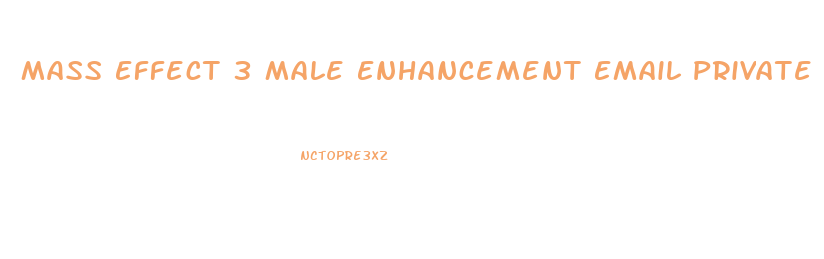 Mass Effect 3 Male Enhancement Email Private Terminal