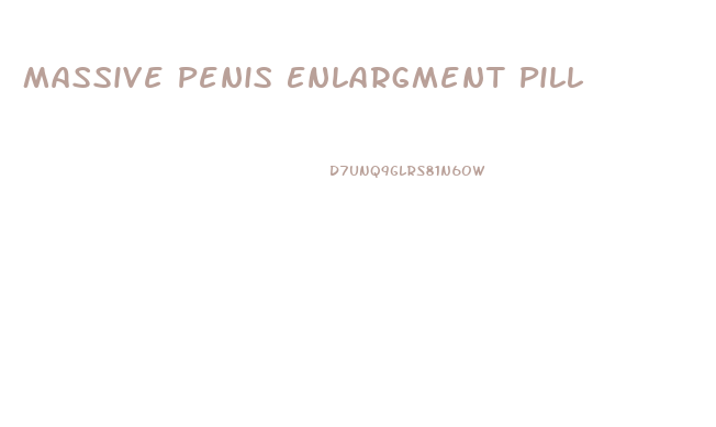 Massive Penis Enlargment Pill