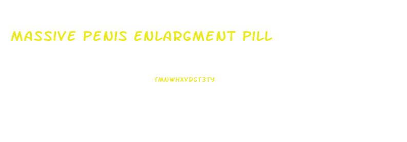 Massive Penis Enlargment Pill