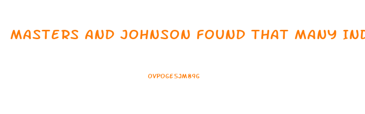Masters And Johnson Found That Many Individuals Who Have Sexual Dysfunction