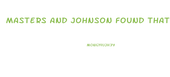 Masters And Johnson Found That Many Individuals Who Have Sexual Dysfunction