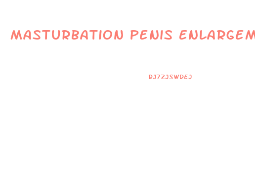 Masturbation Penis Enlargement Reddit